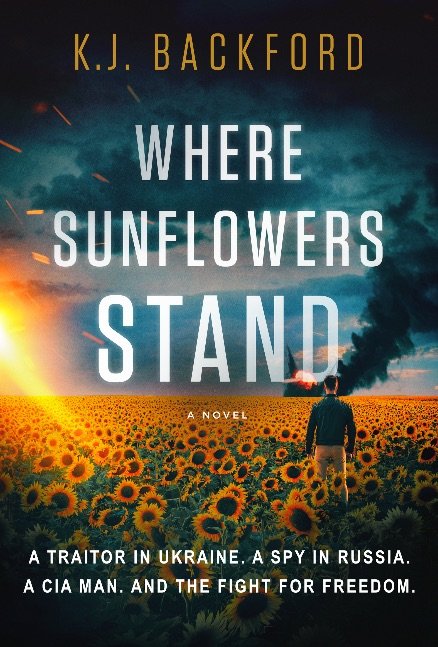 Where Sunflowers Stand: A Traitor in Ukraine. A Spy in Russia. A CIA Man. And the Fight for Freedom.